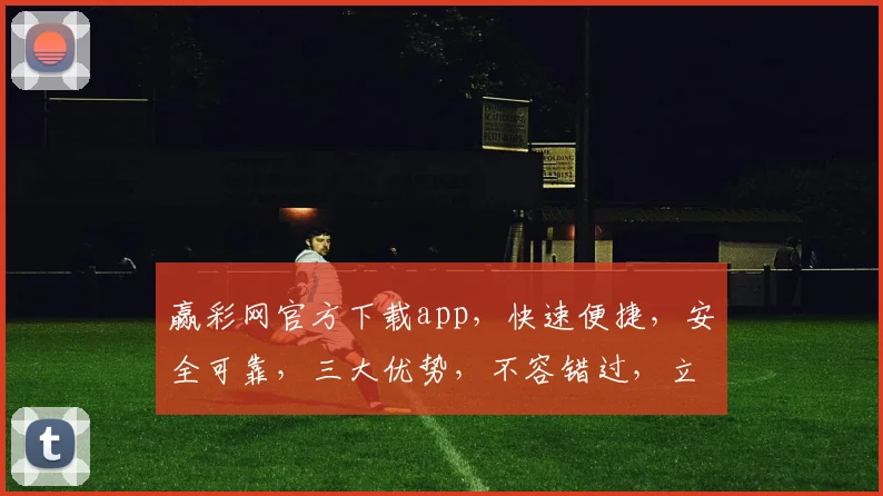 赢彩网官方下载app，快速便捷，安全可靠，三大优势，不容错过，立即下载体验