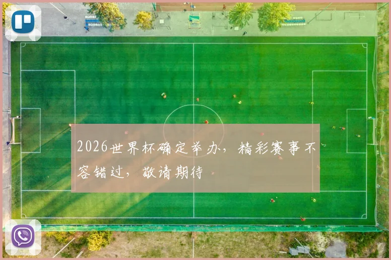 2026世界杯确定举办，精彩赛事不容错过，敬请期待