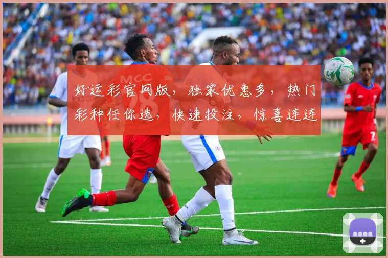 好运彩官网版，独家优惠多，热门彩种任你选，快速投注，惊喜连连，不容错过