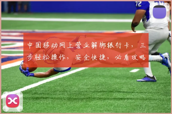 中国移动网上营业解绑银行卡，三步轻松操作，安全快捷，必看攻略